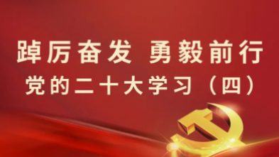 學(xué)习专栏丨二十大报告系列學(xué)习（四）